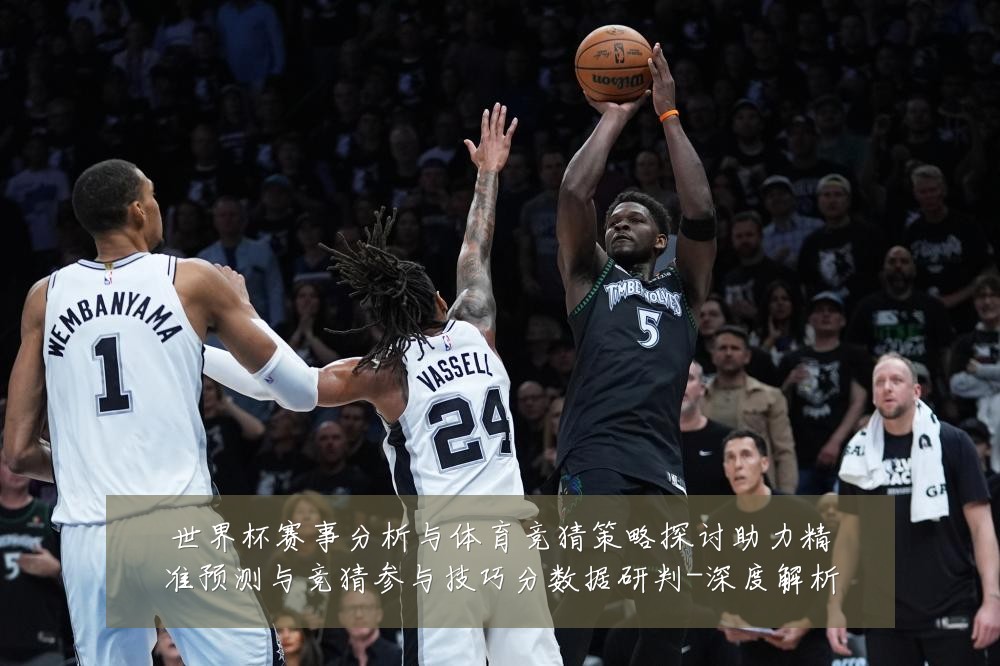 世界杯赛事分析与体育竞猜策略探讨助力精准预测与竞猜参与技巧分数据研判-深度解析